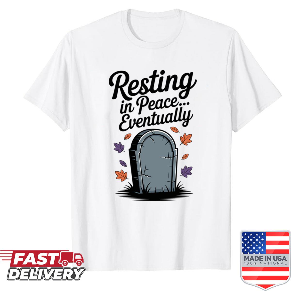 Resting In Peace Eventually Shirt