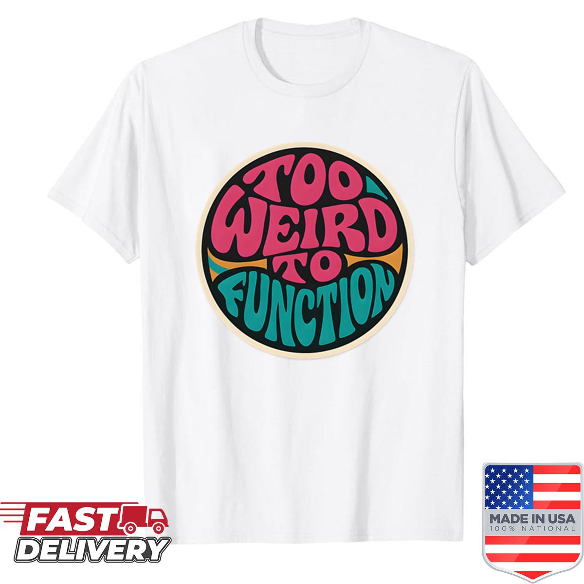 Too Weird To Function Retro Psychedelic Shirt