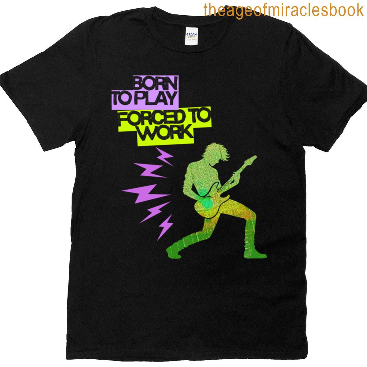 Born To Play Forced To Work T-shirt
