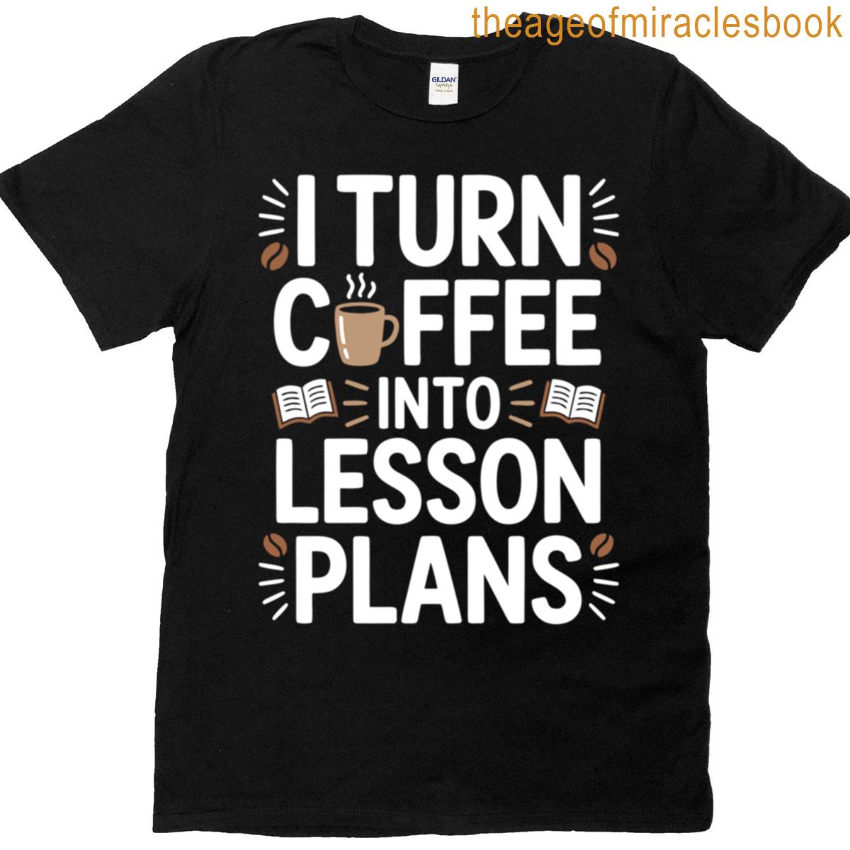 Coffee First Lesson Plans Later Funny Teacher Design T-shirt
