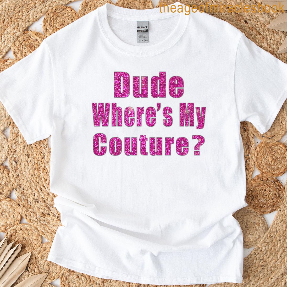 Dude Wheres My Couture T-shirt