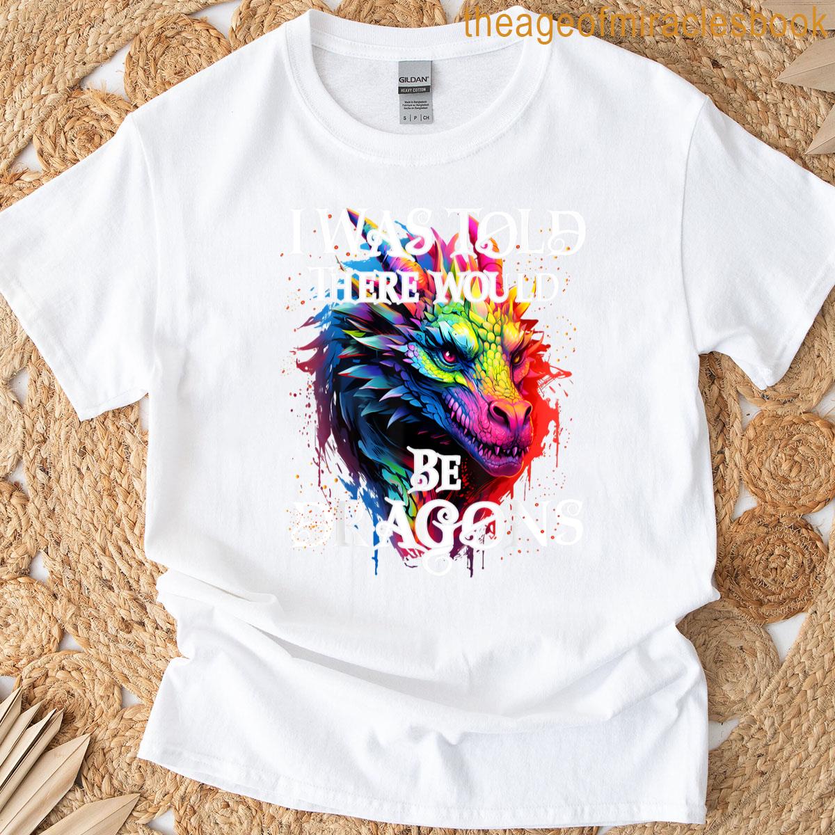 I Was Told There Would Be Dragons T-shirt