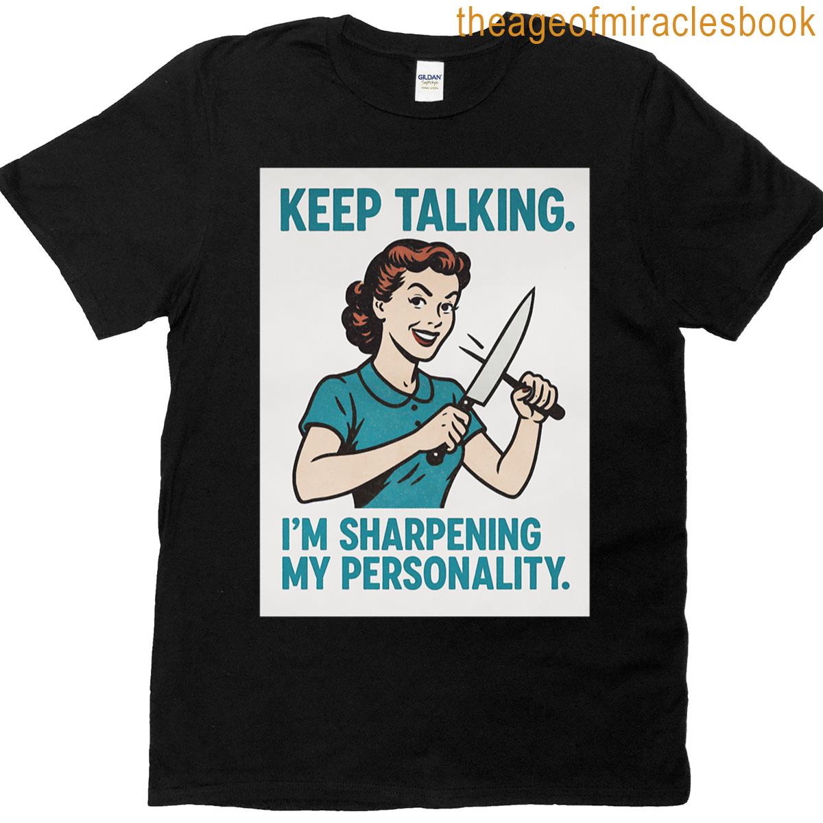 Keep Talking Im Sharpening My Personality – V2 T-shirt