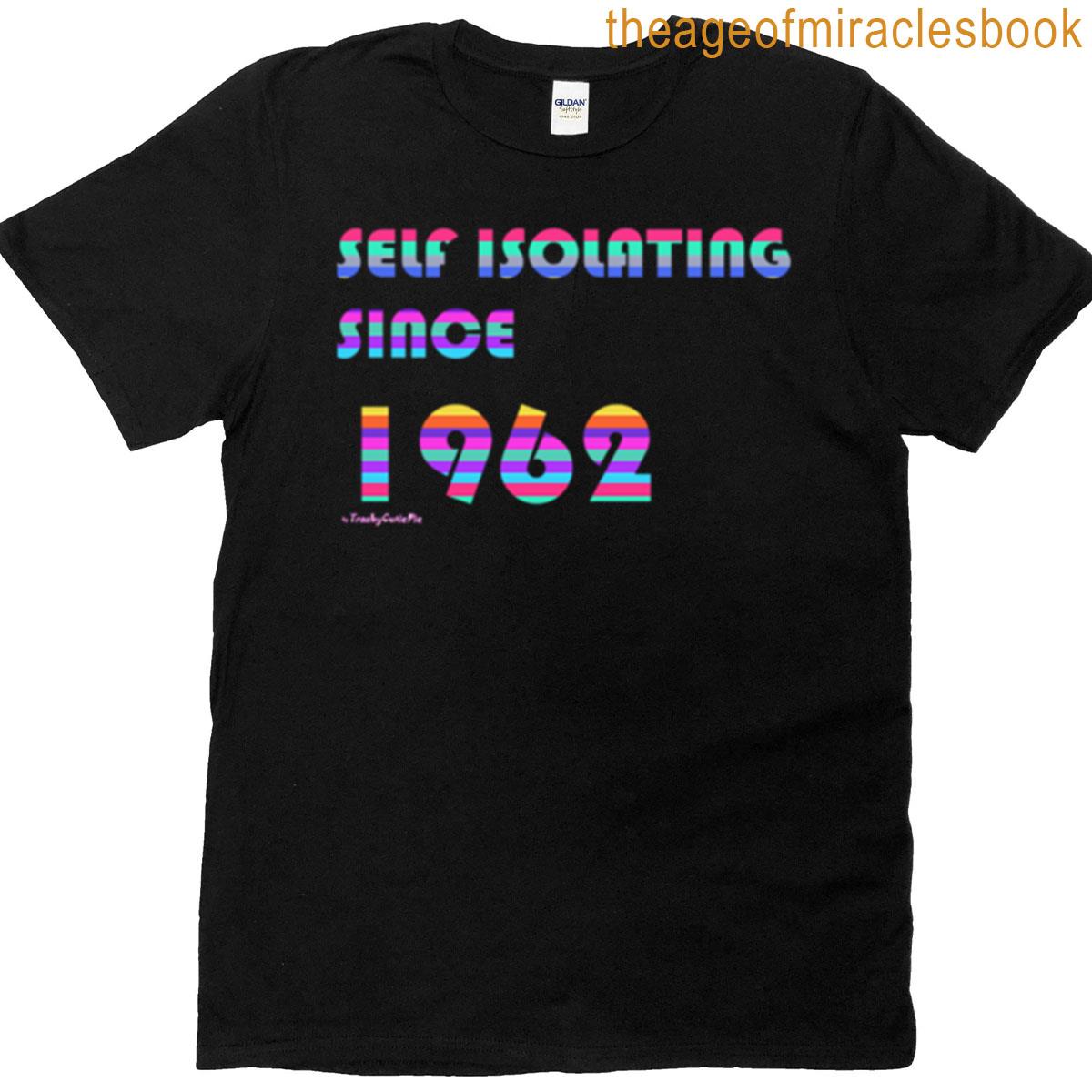 Self Isolating Since 1962 T-shirt