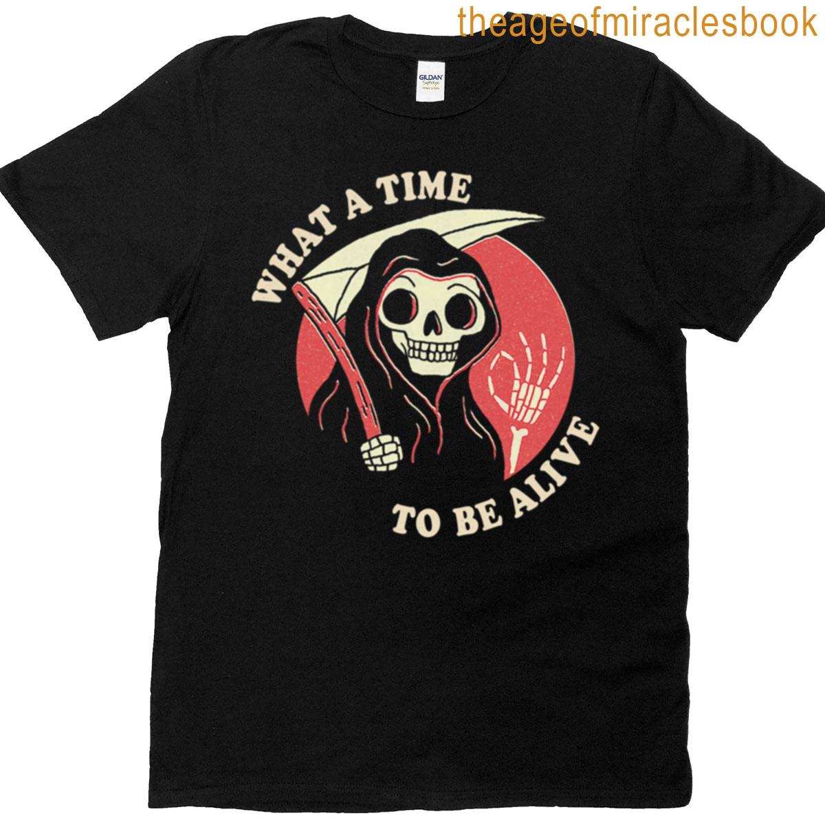 What A Time To Be Alive T-shirt