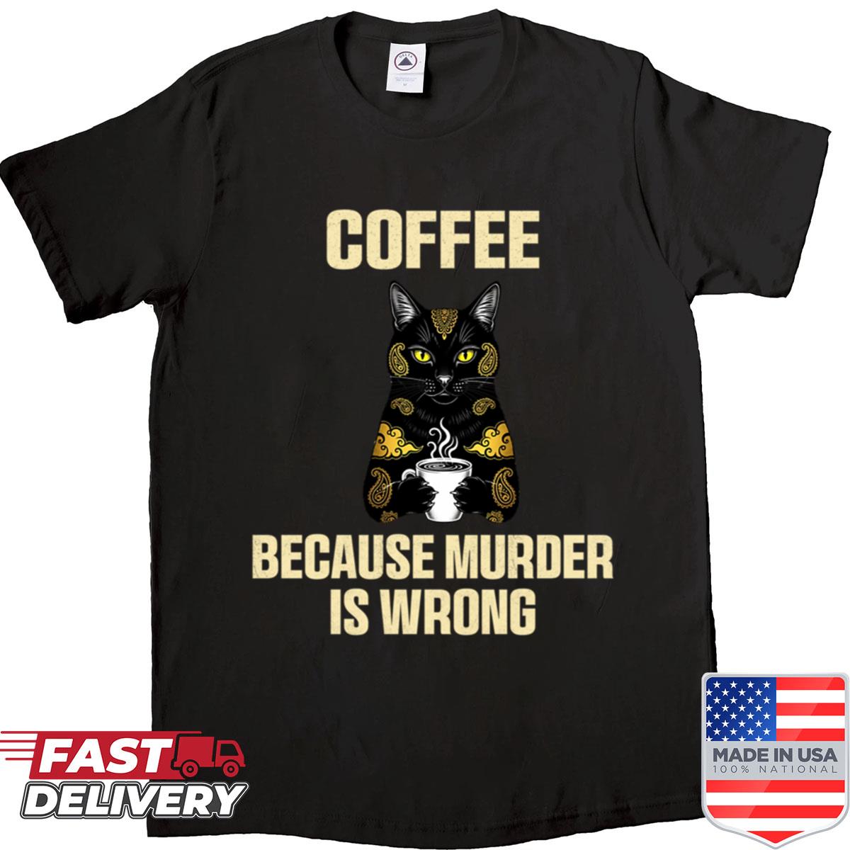 Funny Coffee Cat Because Murder Is Wrong Shirt