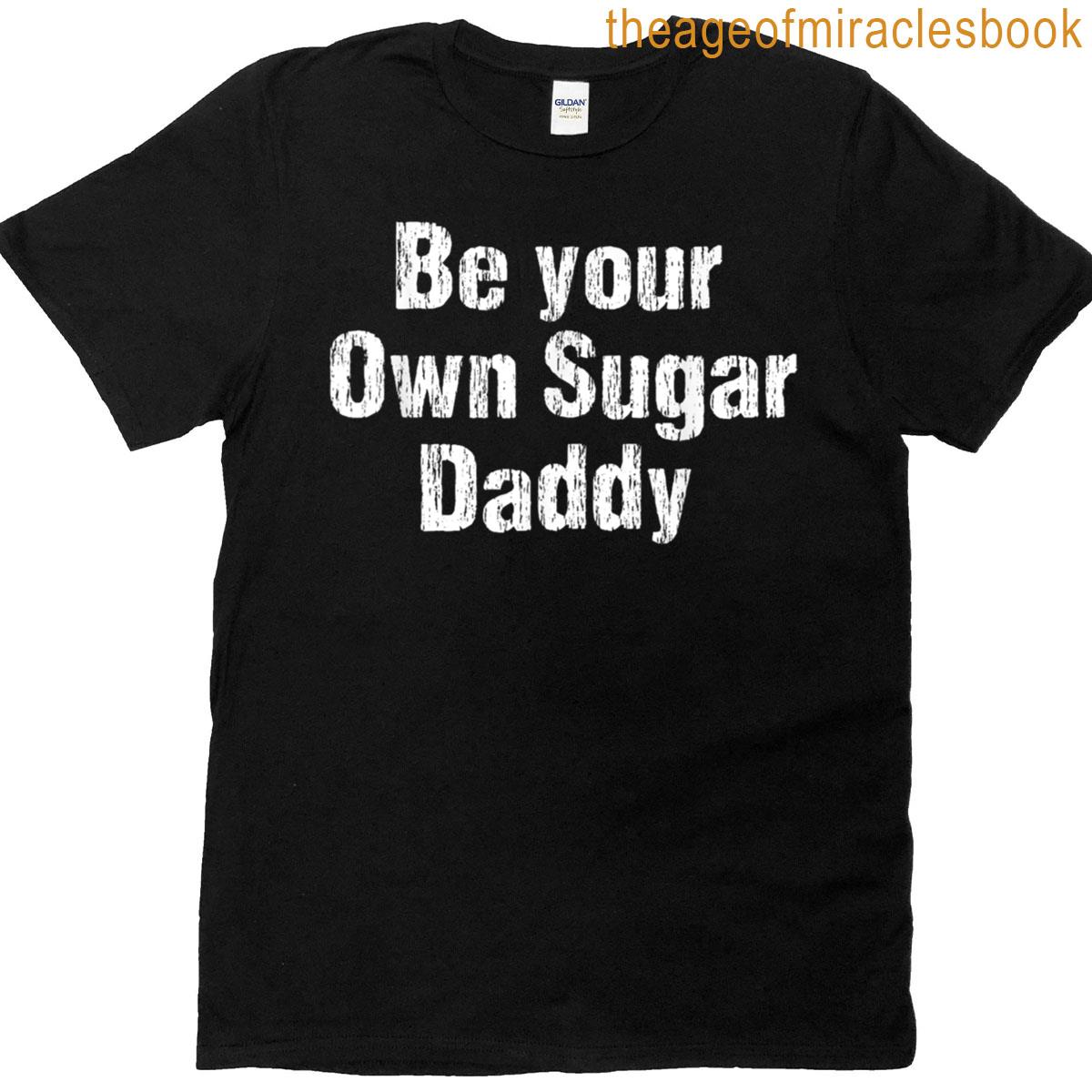 Be Your Own Sugar Daddy T-shirt