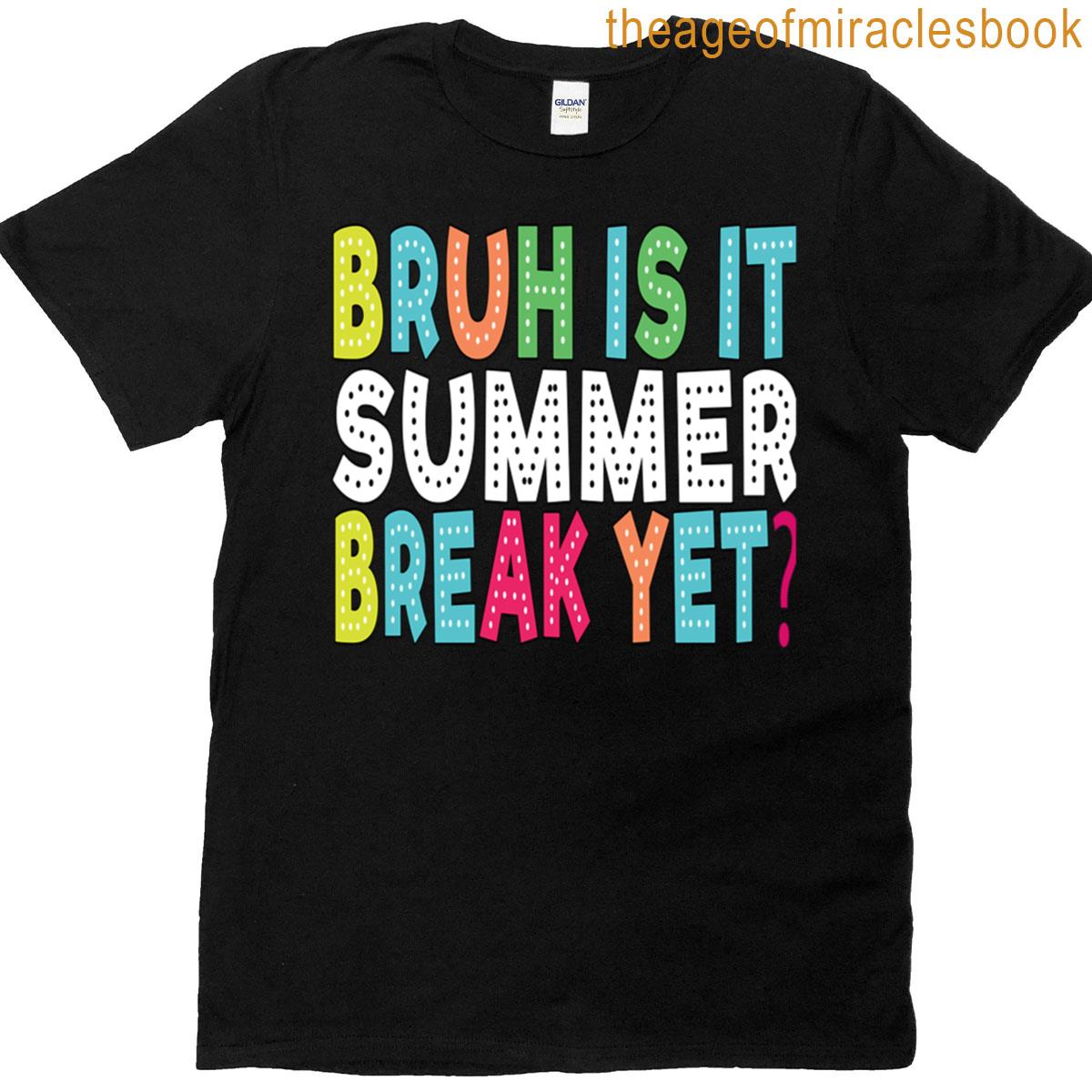 Bruh Is It Summer Break Yet T-shirt