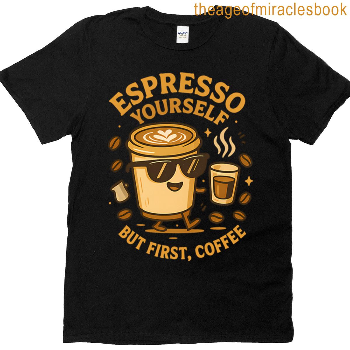 Espresso Yourself But First Coffee Barista T-shirt