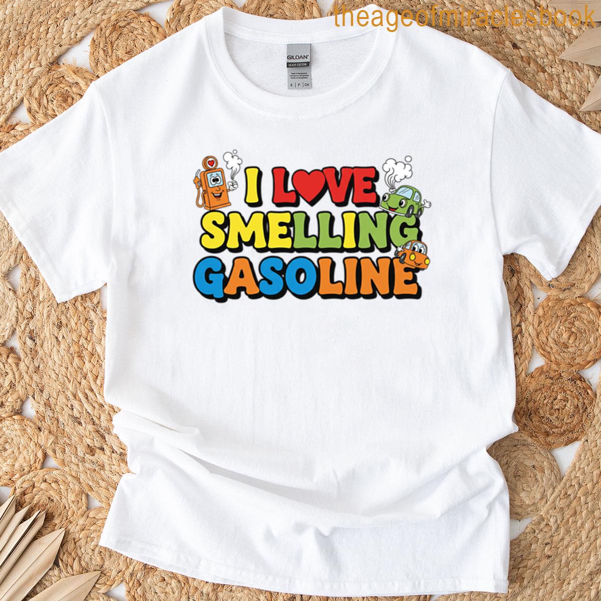 I Love Smelling Gasoline T-shirt