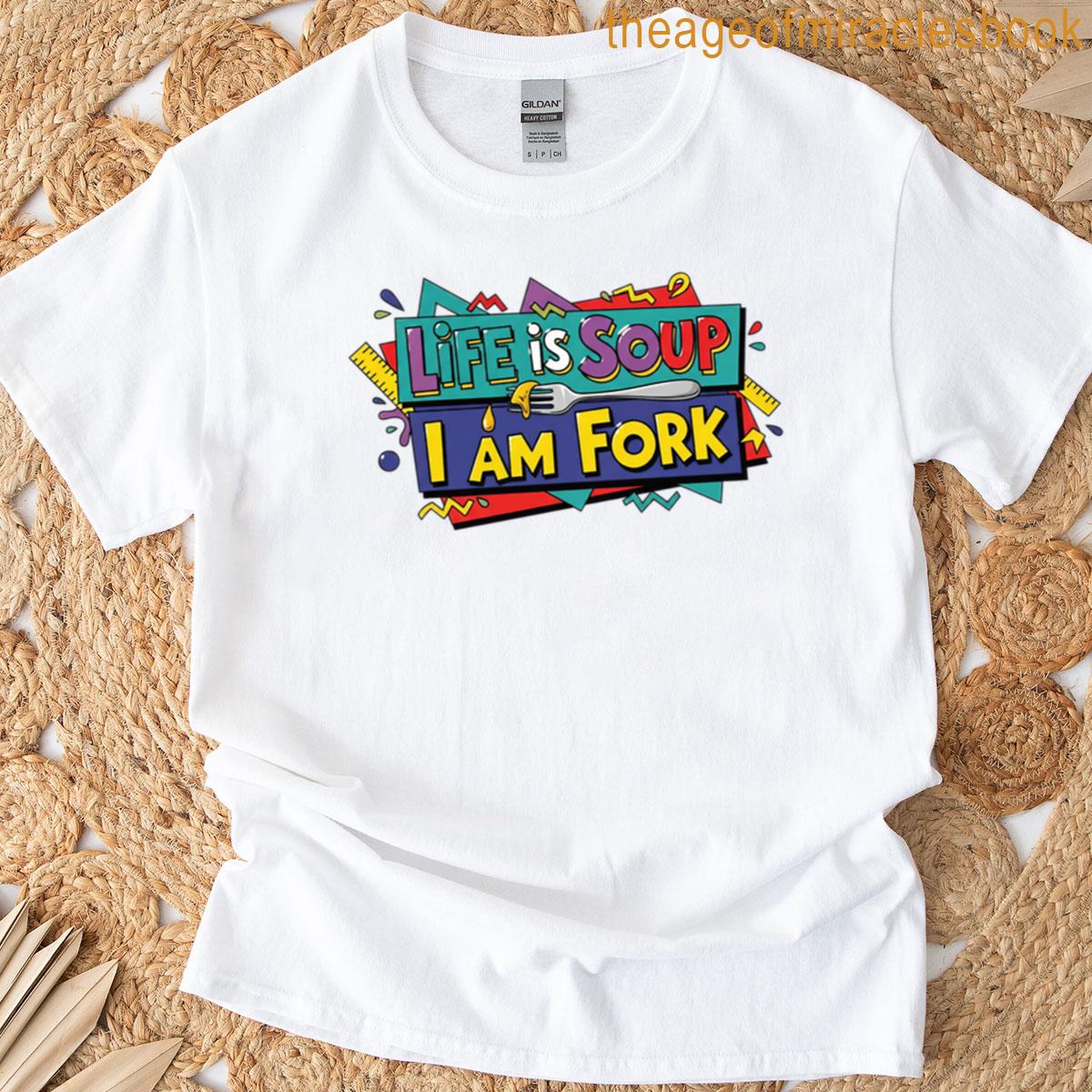 Life Is Soup I Am Fork T-shirt