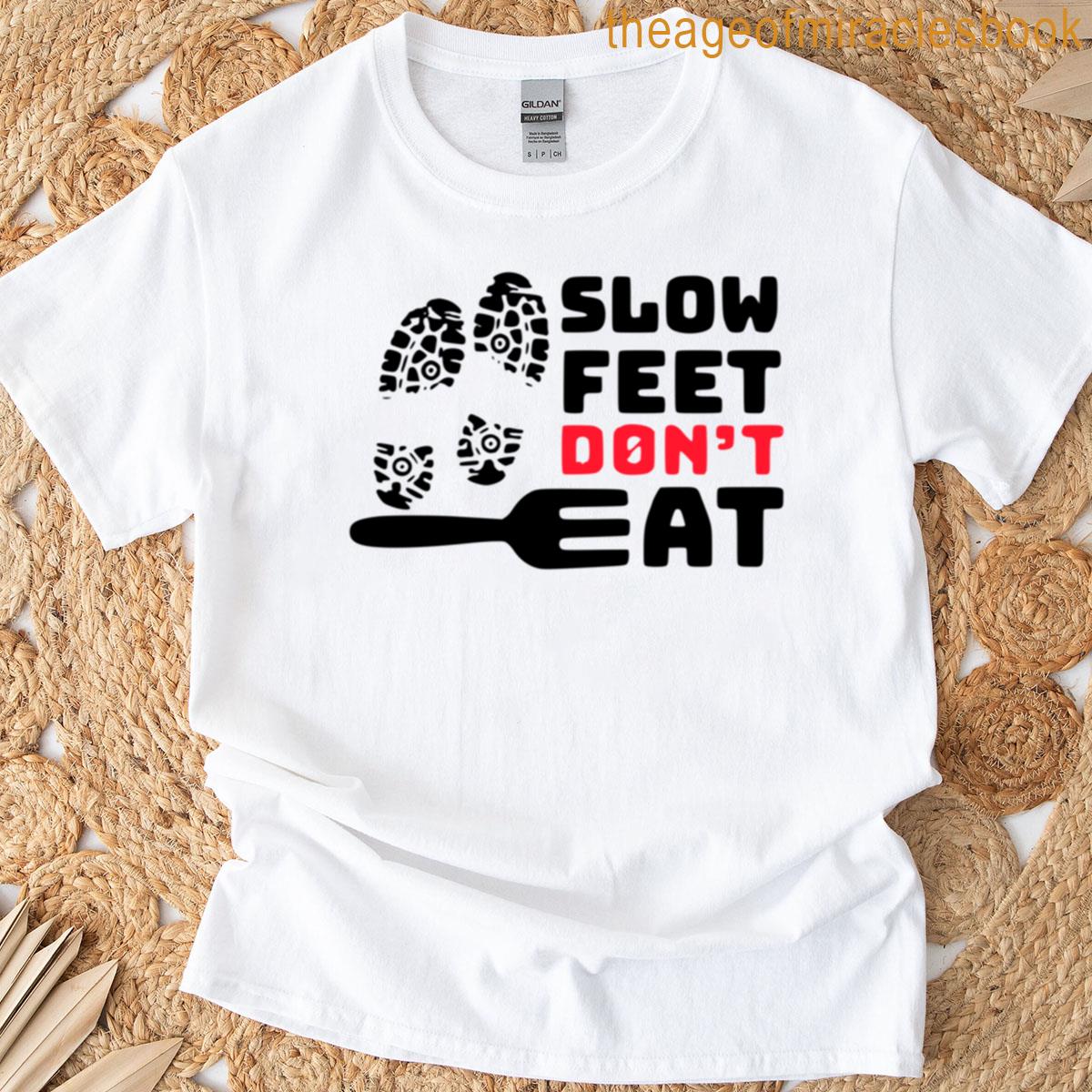 Slow Feet Dont Eat T-shirt