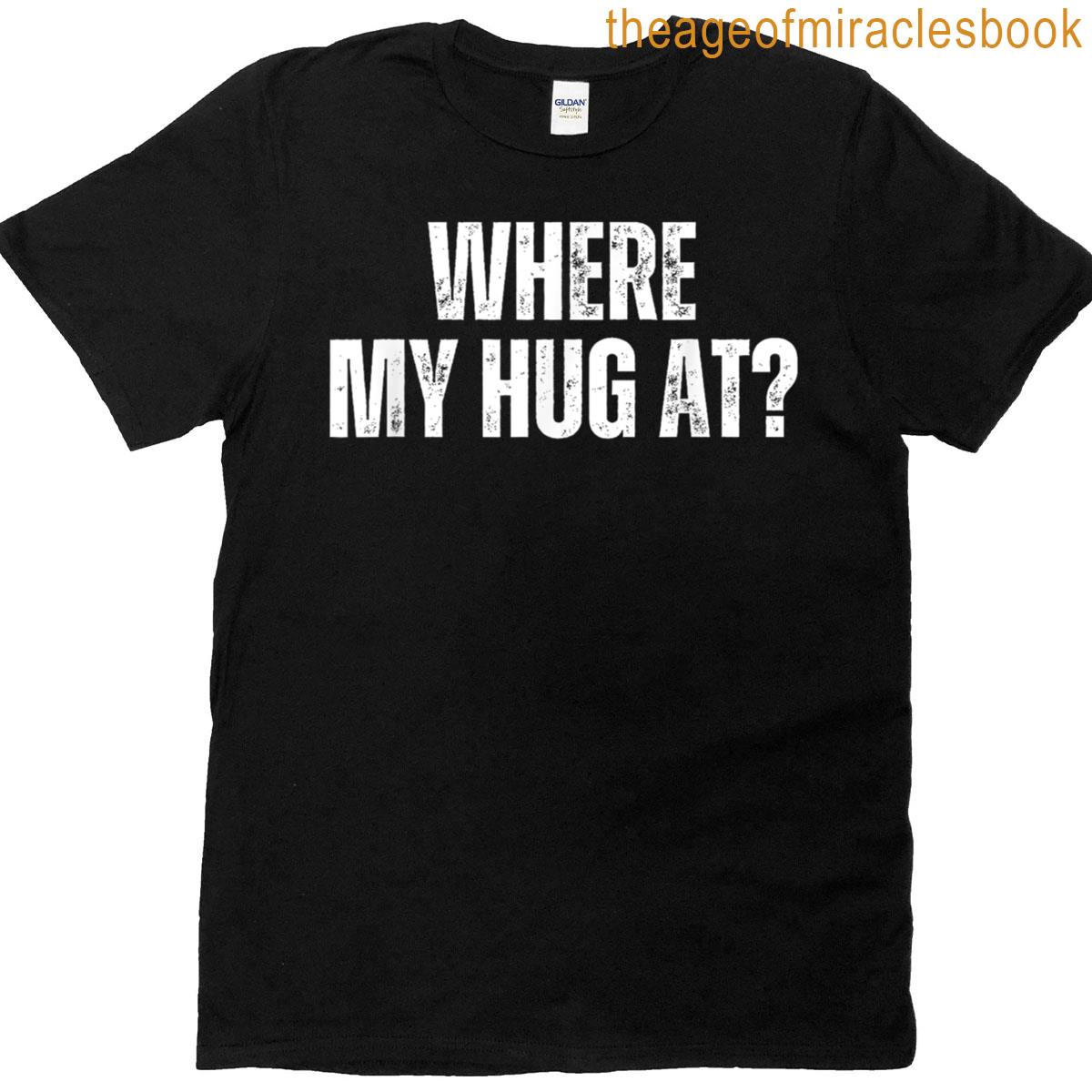 Where My Hug At T-shirt