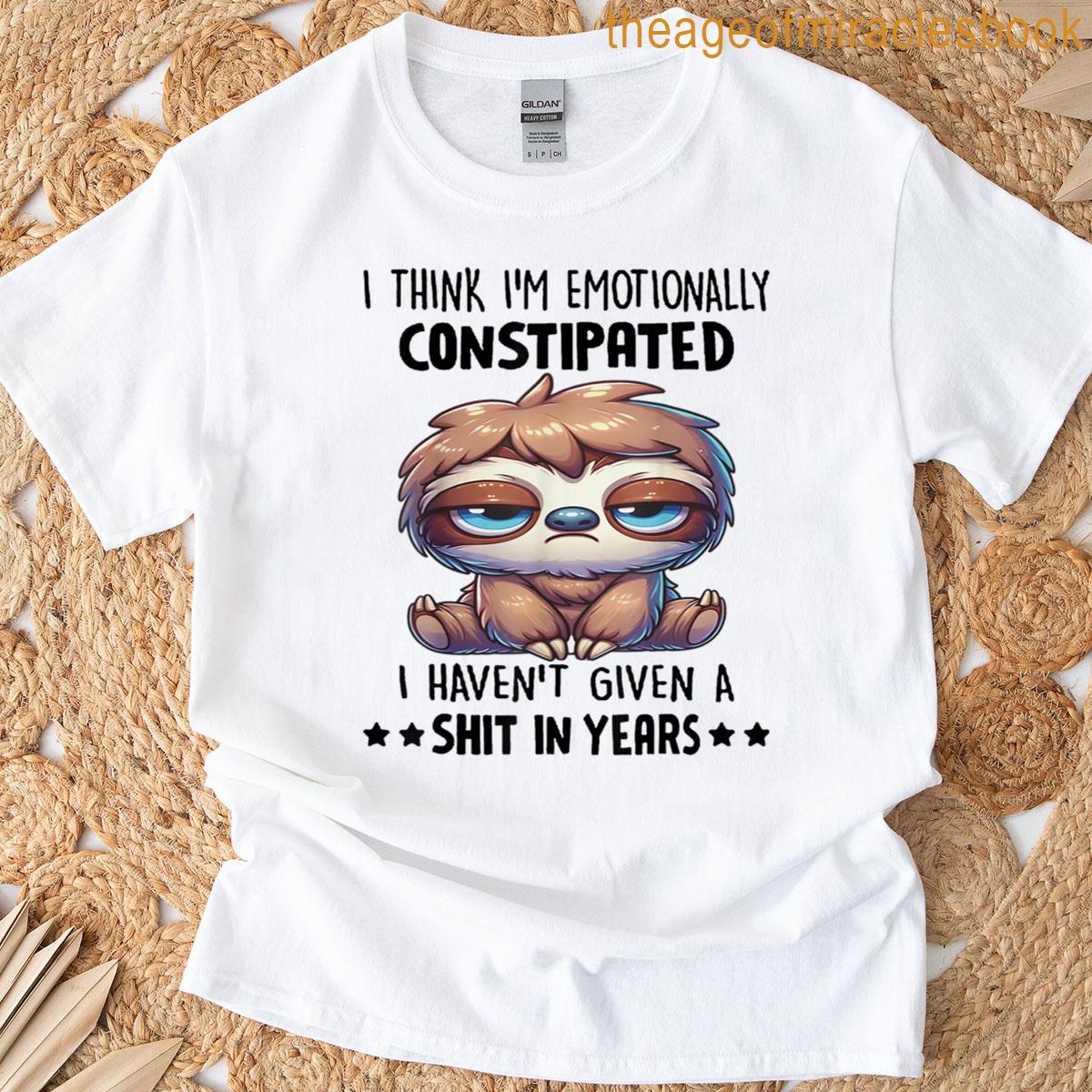 Cute Sloth I Think Im Emotionally Constipated T-shirt