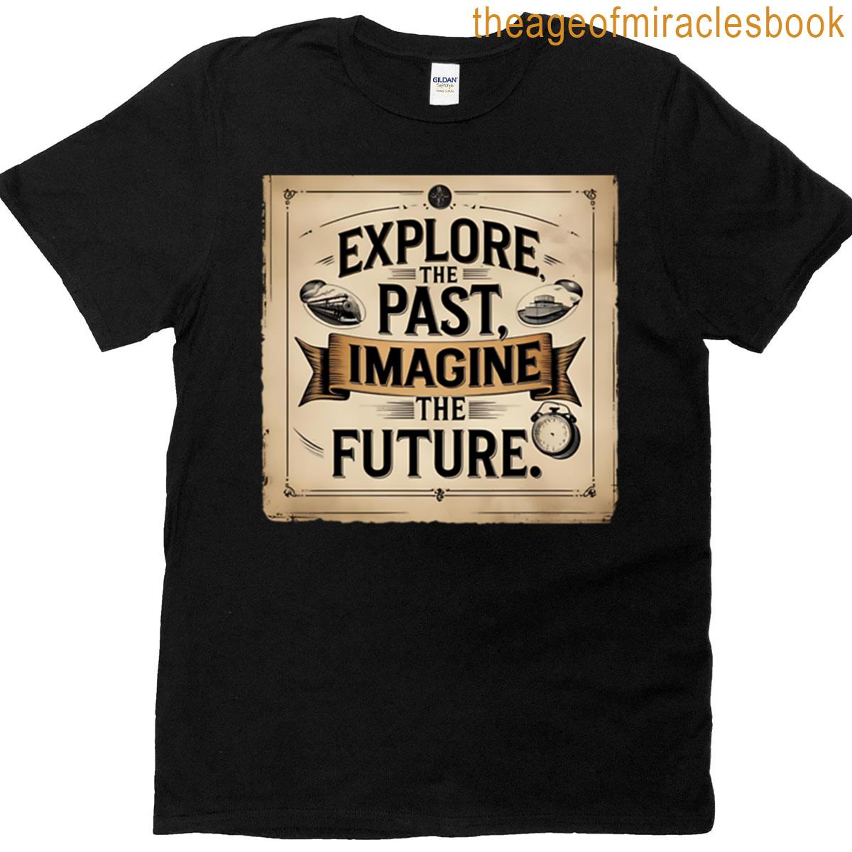 Explore The Past Imagine The Future T-shirt