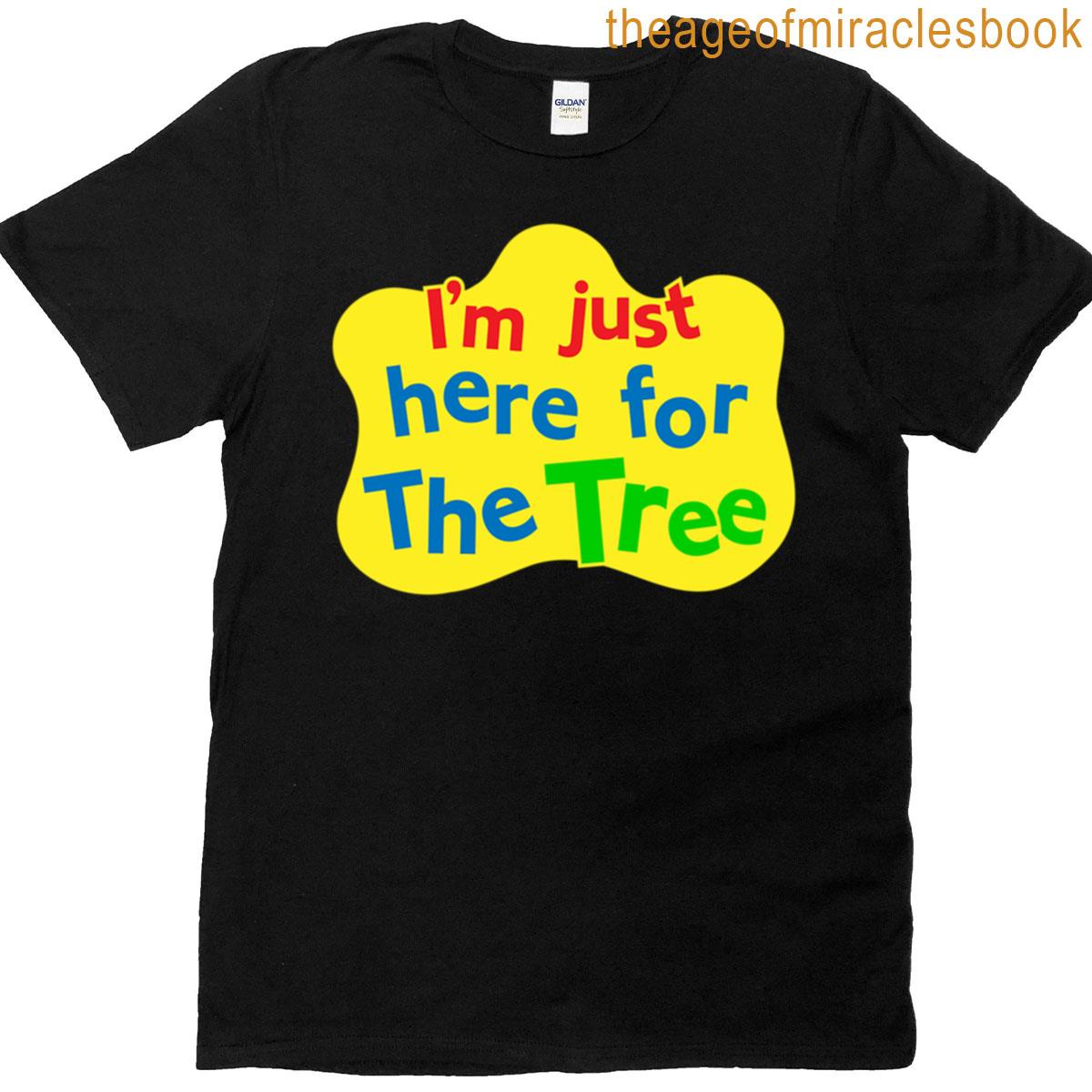 Im Just Here For The Tree T-shirt