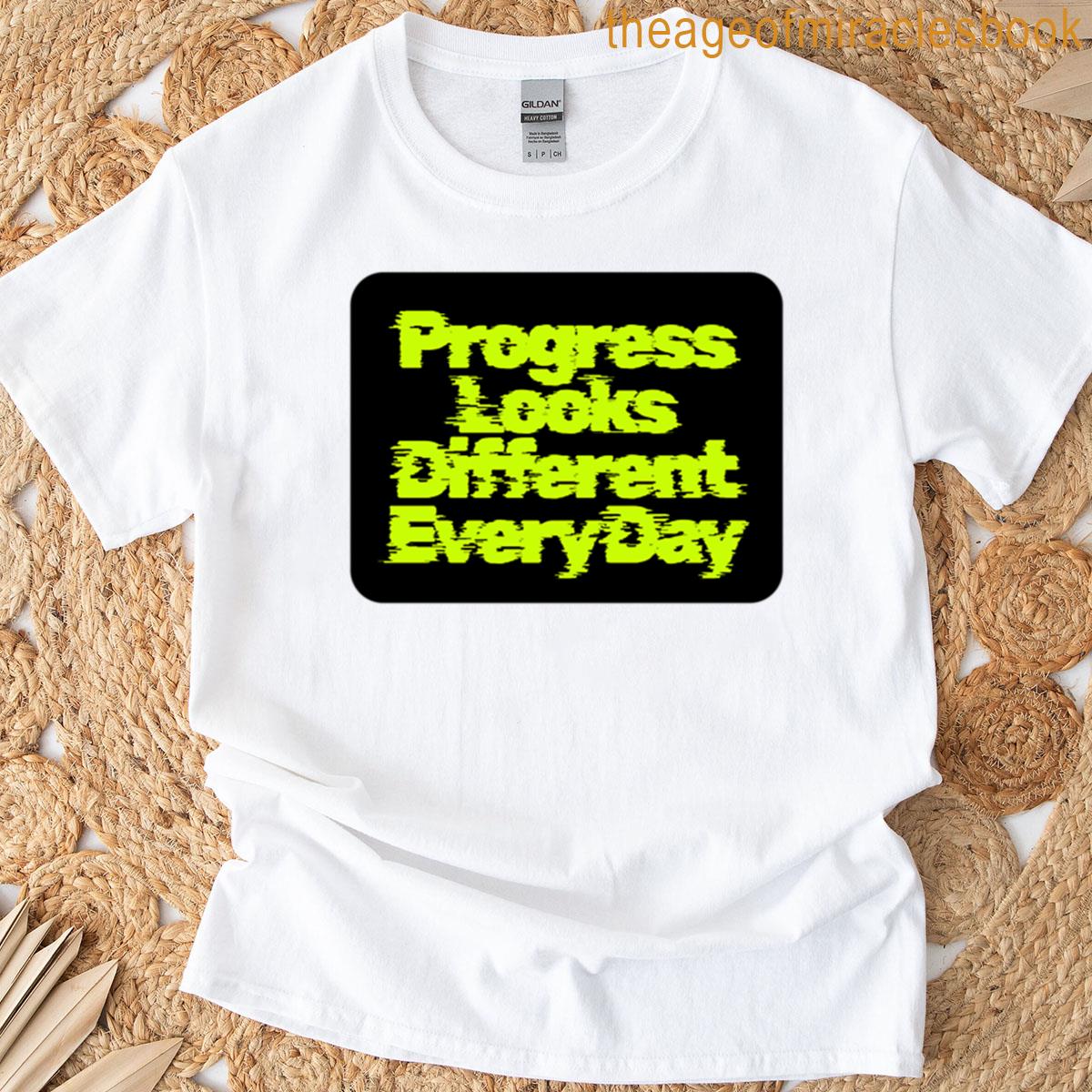 Progress Looks Different Every Day T-shirt