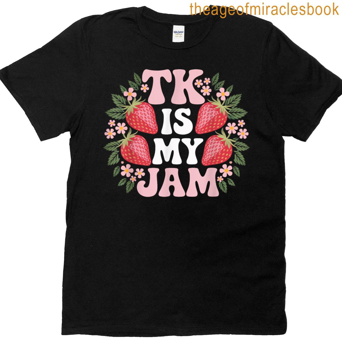 Tk Is My Jam Transitional Kindergarten Teacher Strawberry T-shirt