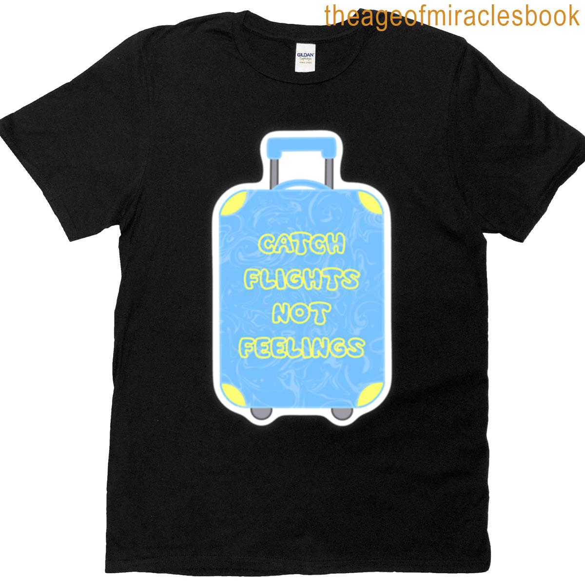 Catch Flights Not Feelings T-shirt