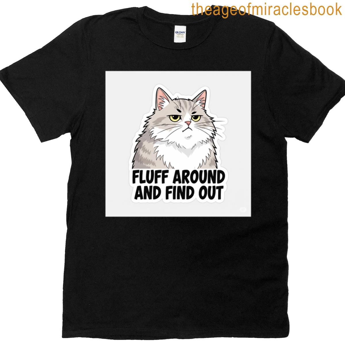 Fluff Around And Find Out T-shirt