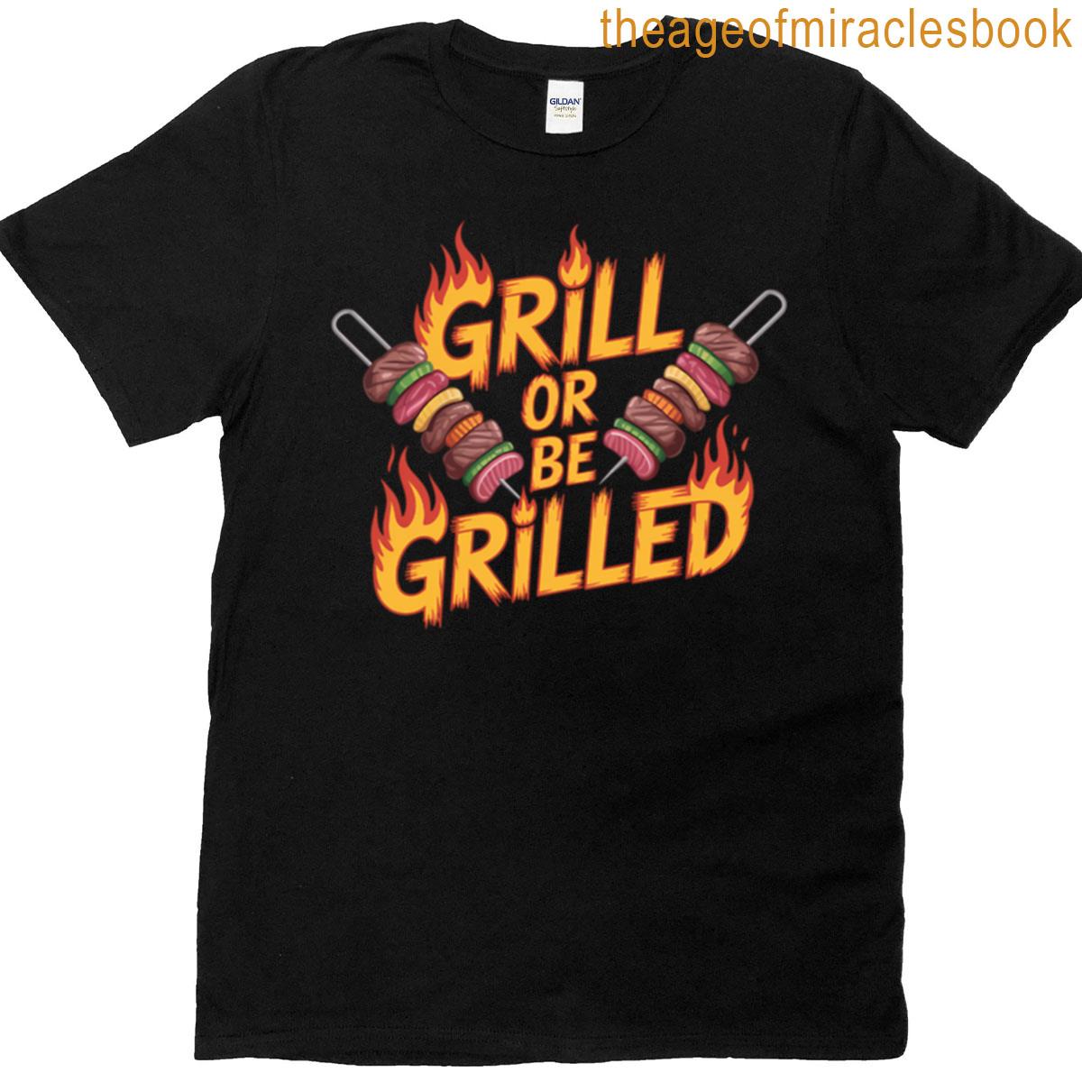 Grill Or Be Grilled T-shirt
