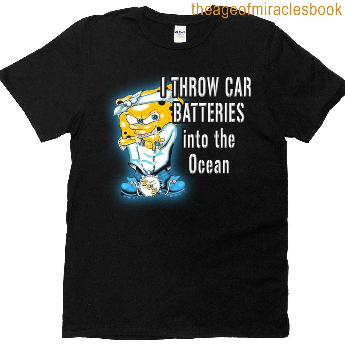 I Throw Car Batteries Into The Ocean T-shirt