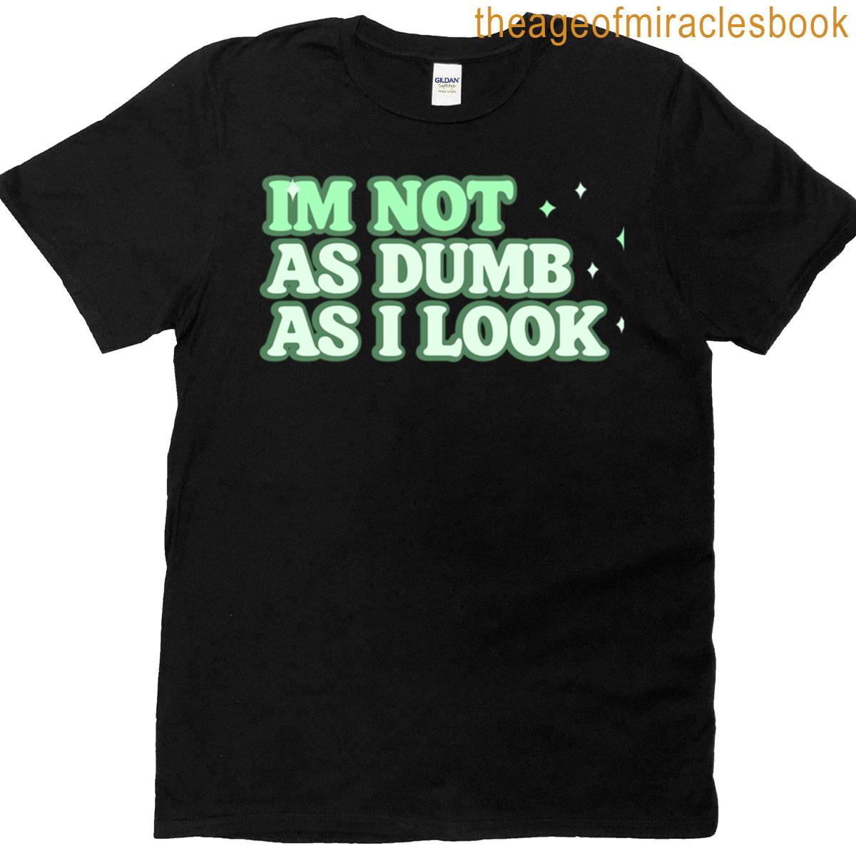 Im Not As Dumb As I Look T-shirt