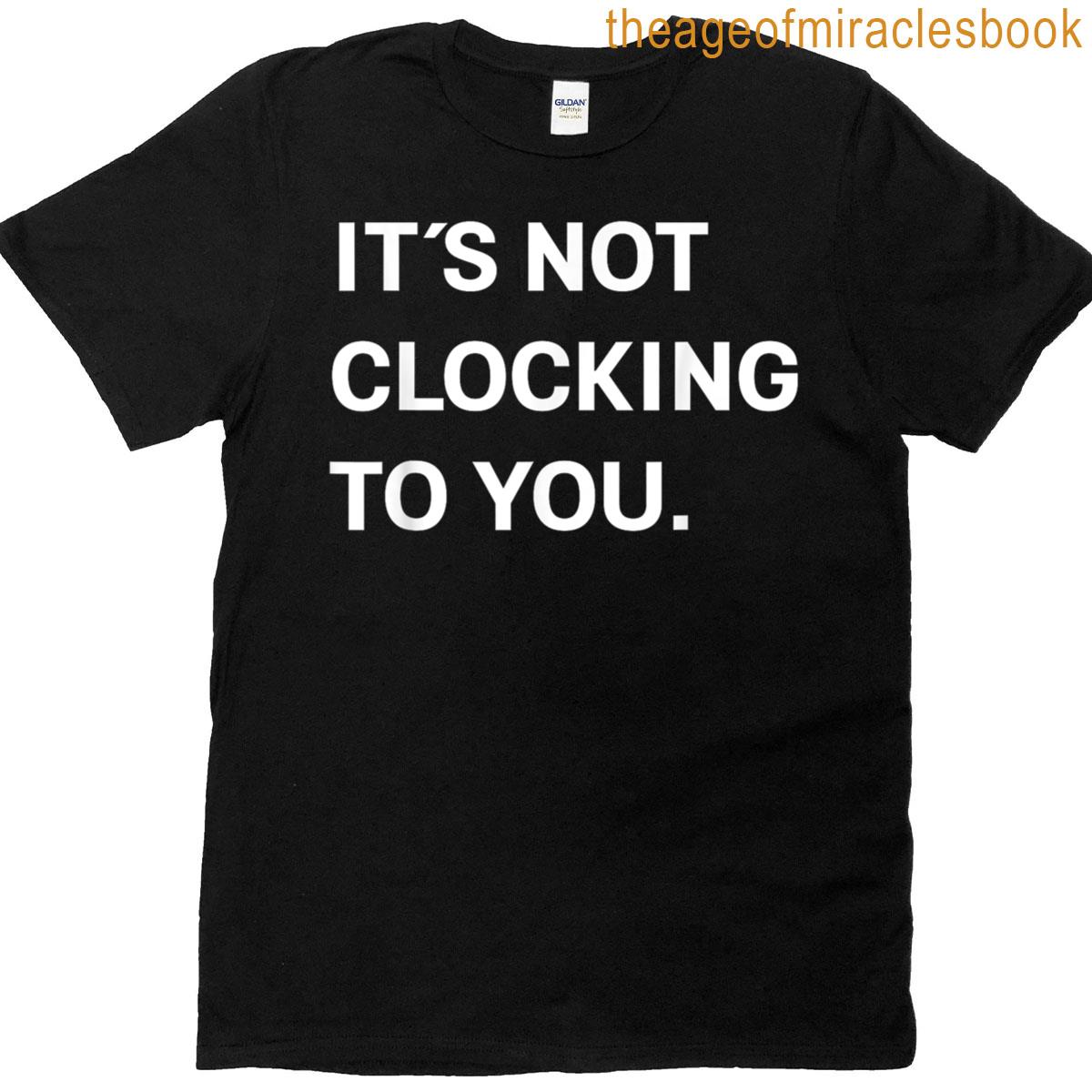 Its Not Clocking To You Official T-shirt