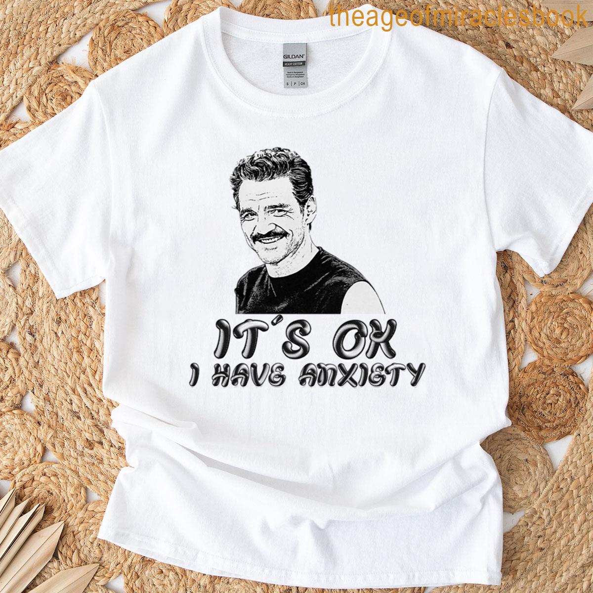 Its Ok I Have Anxiety T-shirt