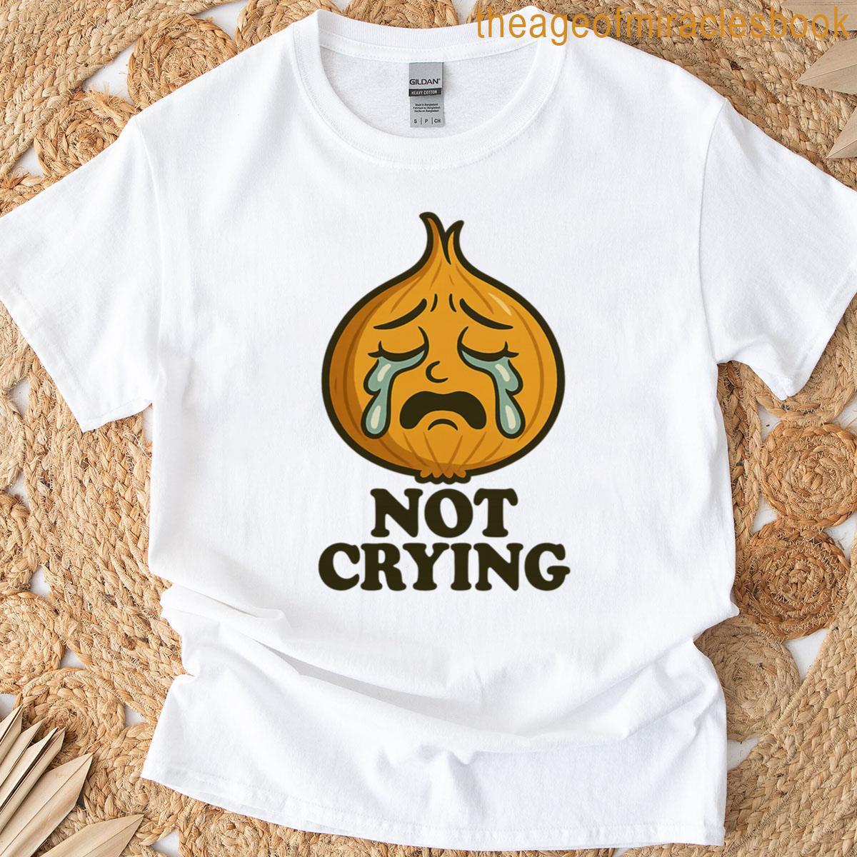 Not Crying Onion With Tears Attitude T-shirt