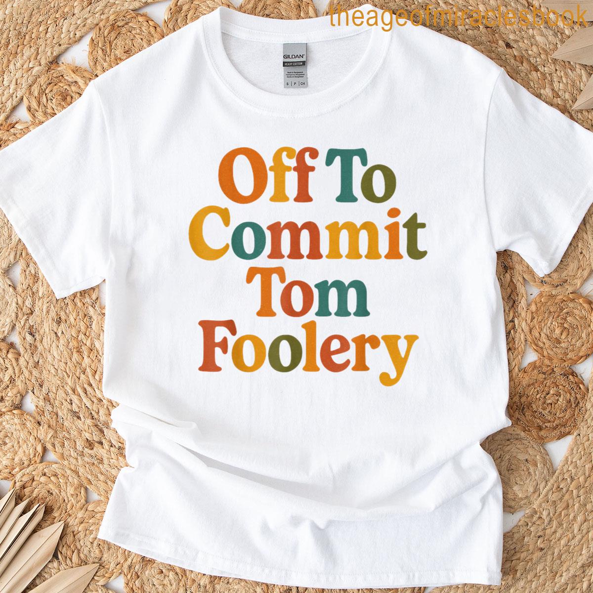 Off To Commit Tom Foolery Funny T-shirt