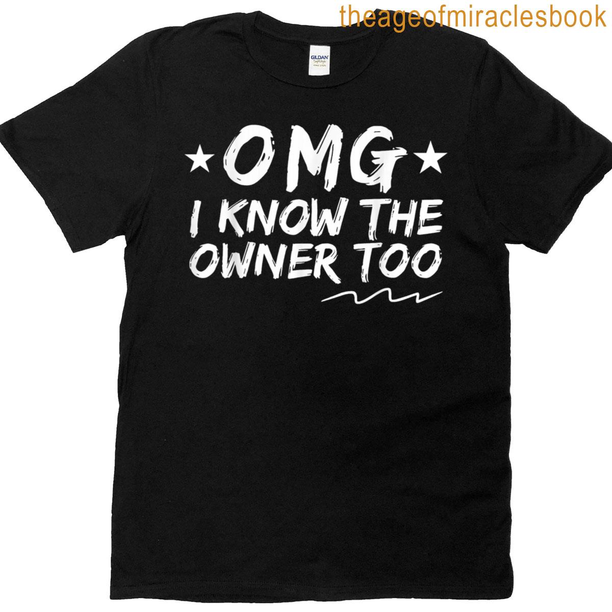 Omg I Know The Owner Too T-shirt