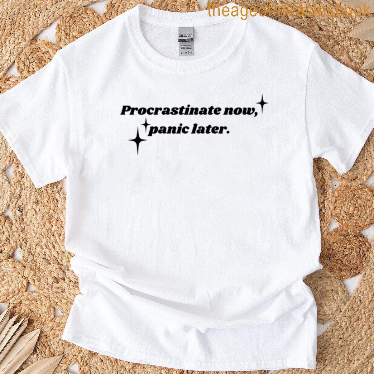 Procrastinate Now Panic Later T-shirt