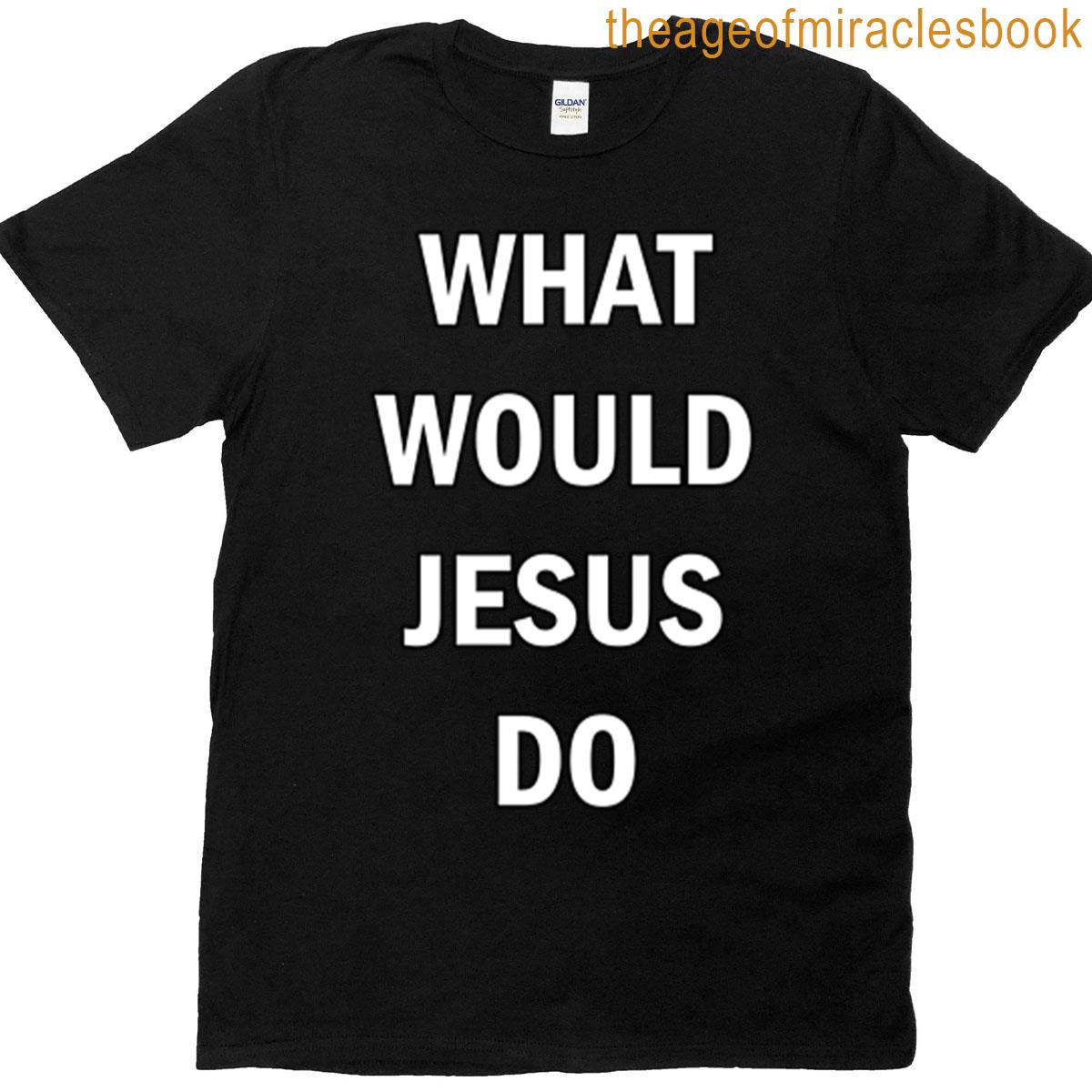 What Would Jesus Do A Funny Text T-shirt
