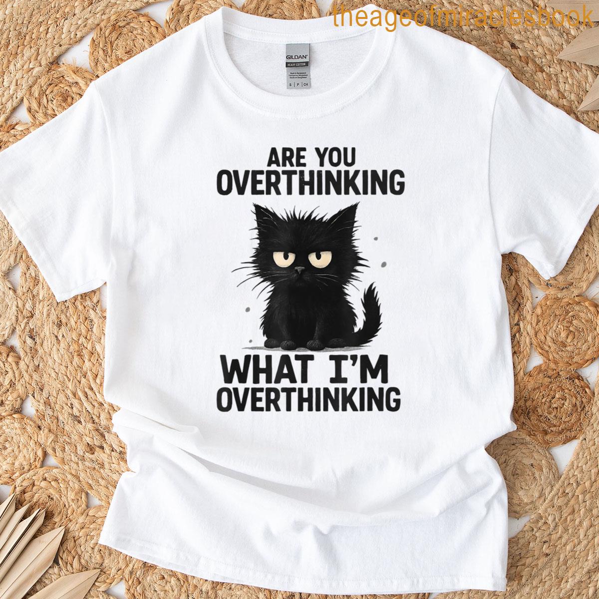 Are You Overthinking What Im Overthinking Funny Cat T-shirt