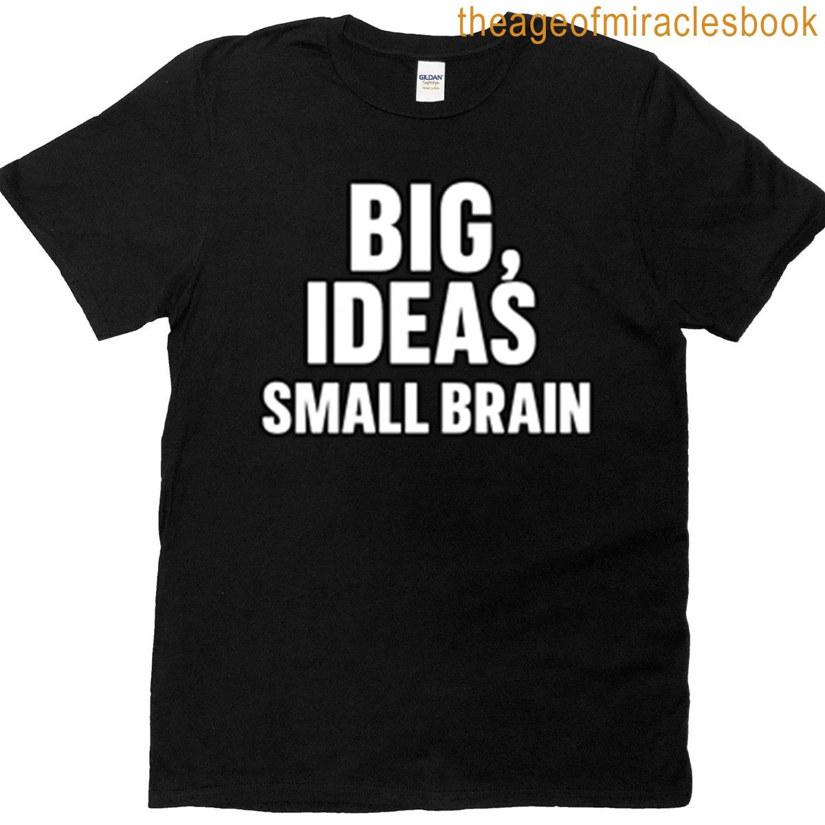 Big Ideas Small Brain T-shirt