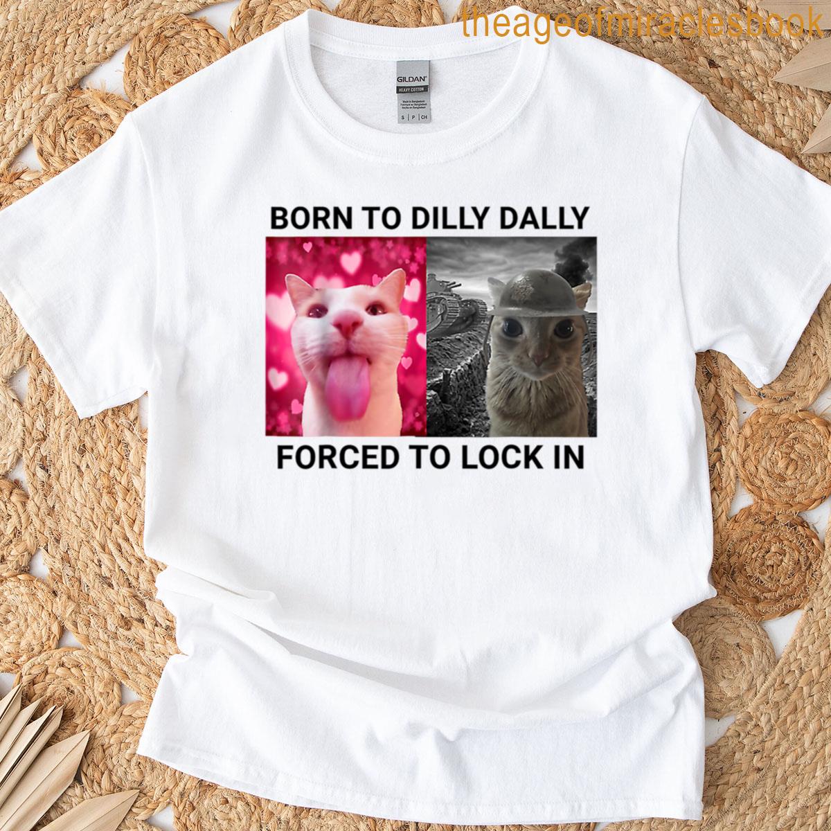 Cat Born To Dilly Dally Forced To Lock T-shirt