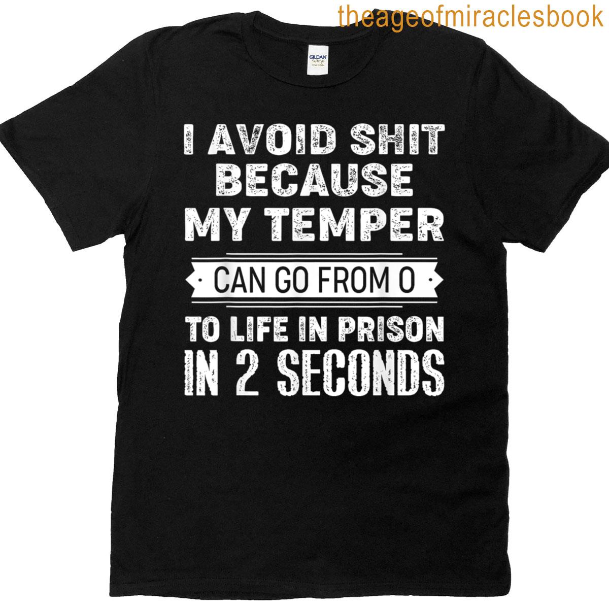 I Avoid Shit Because My Temper Can Go From 0 To Like Prison T-shirt