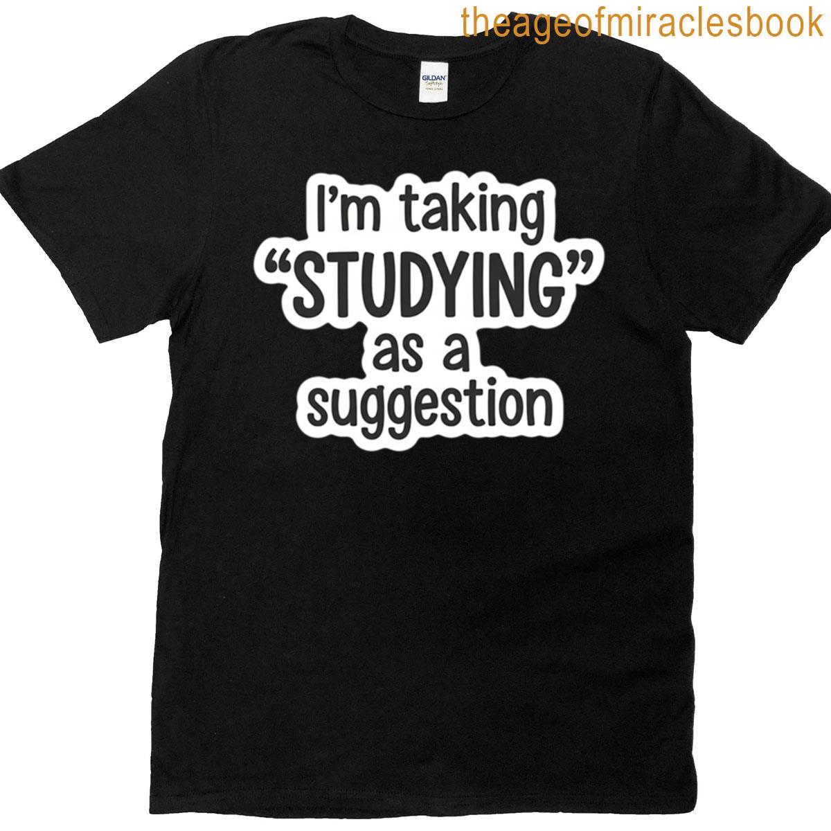 Im Taking Studying As A Suggestion T-shirt