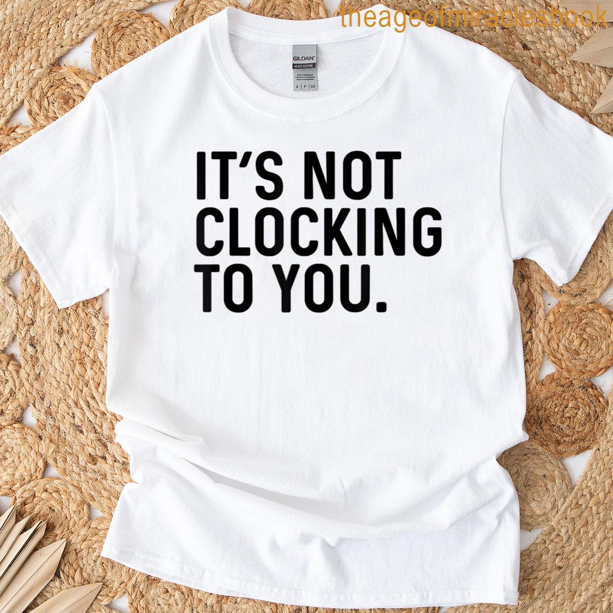 Its Not Clocking To You Meme Quote T-shirt