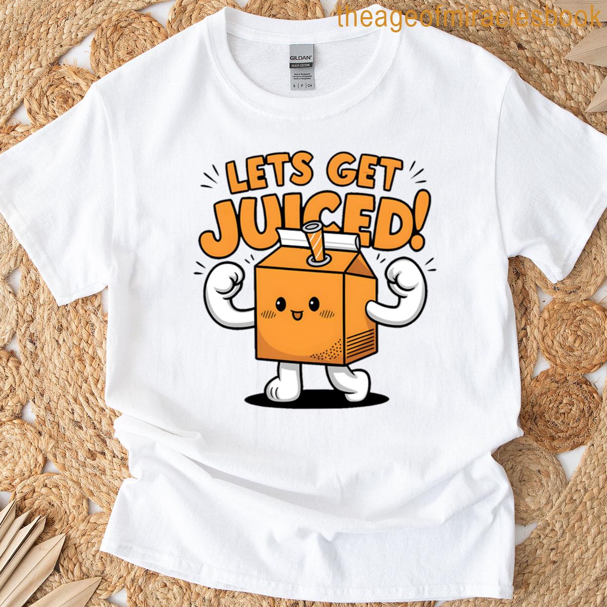 Lets Get Juiced T-shirt