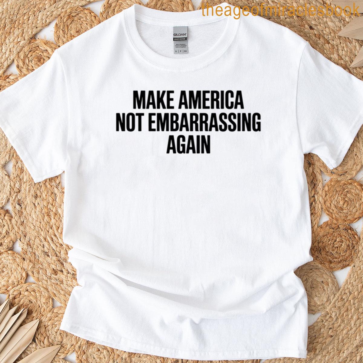 Make America Not Embarrassing Again T-shirt