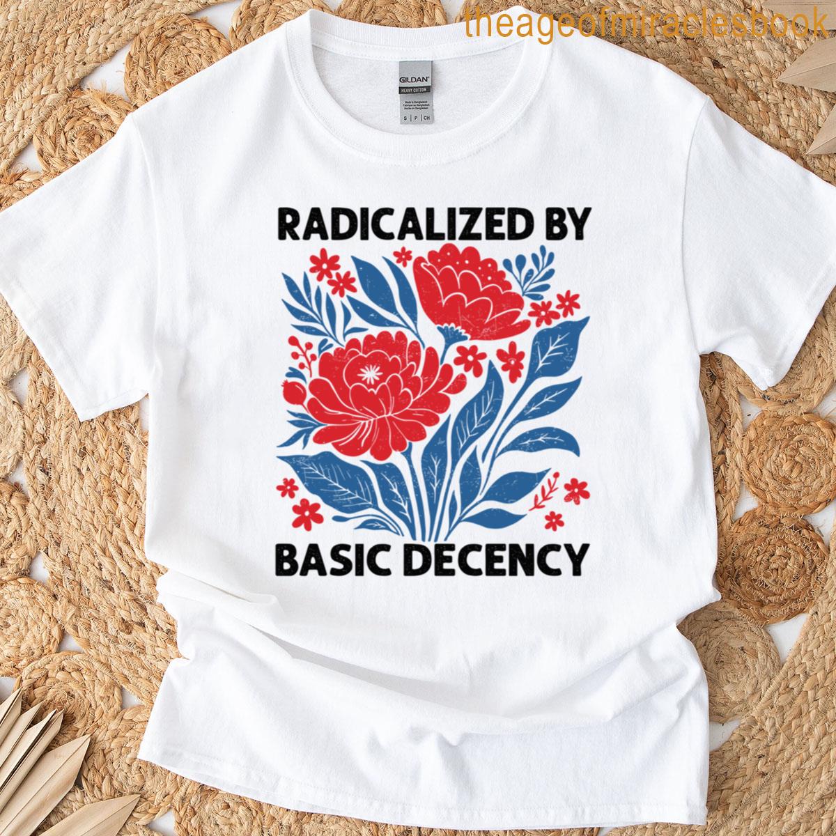 Radicalized By Basic Decency T-shirt