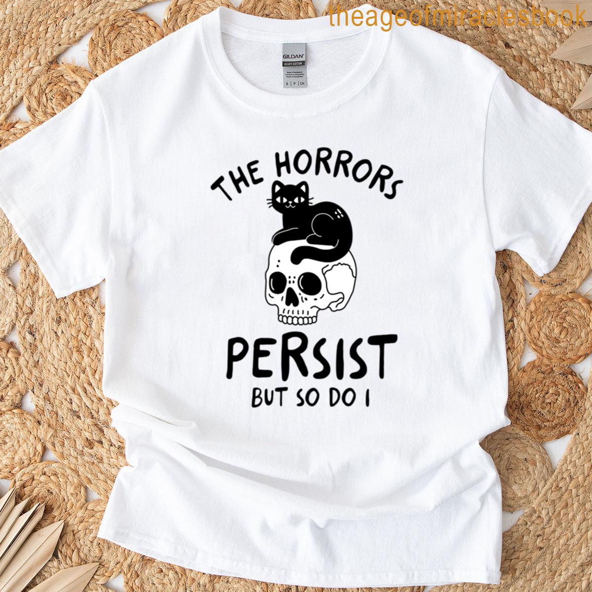 The Horrors Persist But So Do I T-shirt