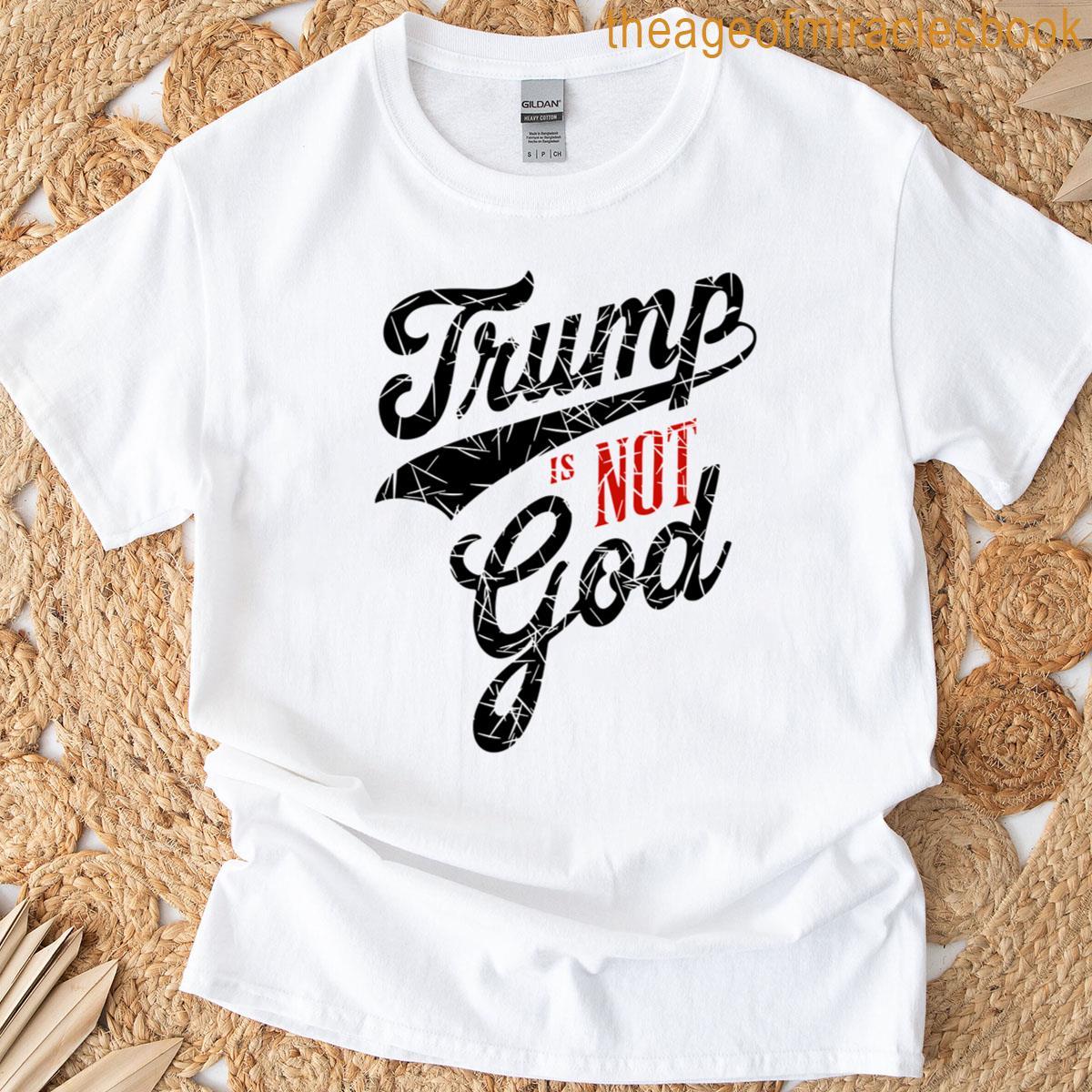 Trump Is Not God T-shirt
