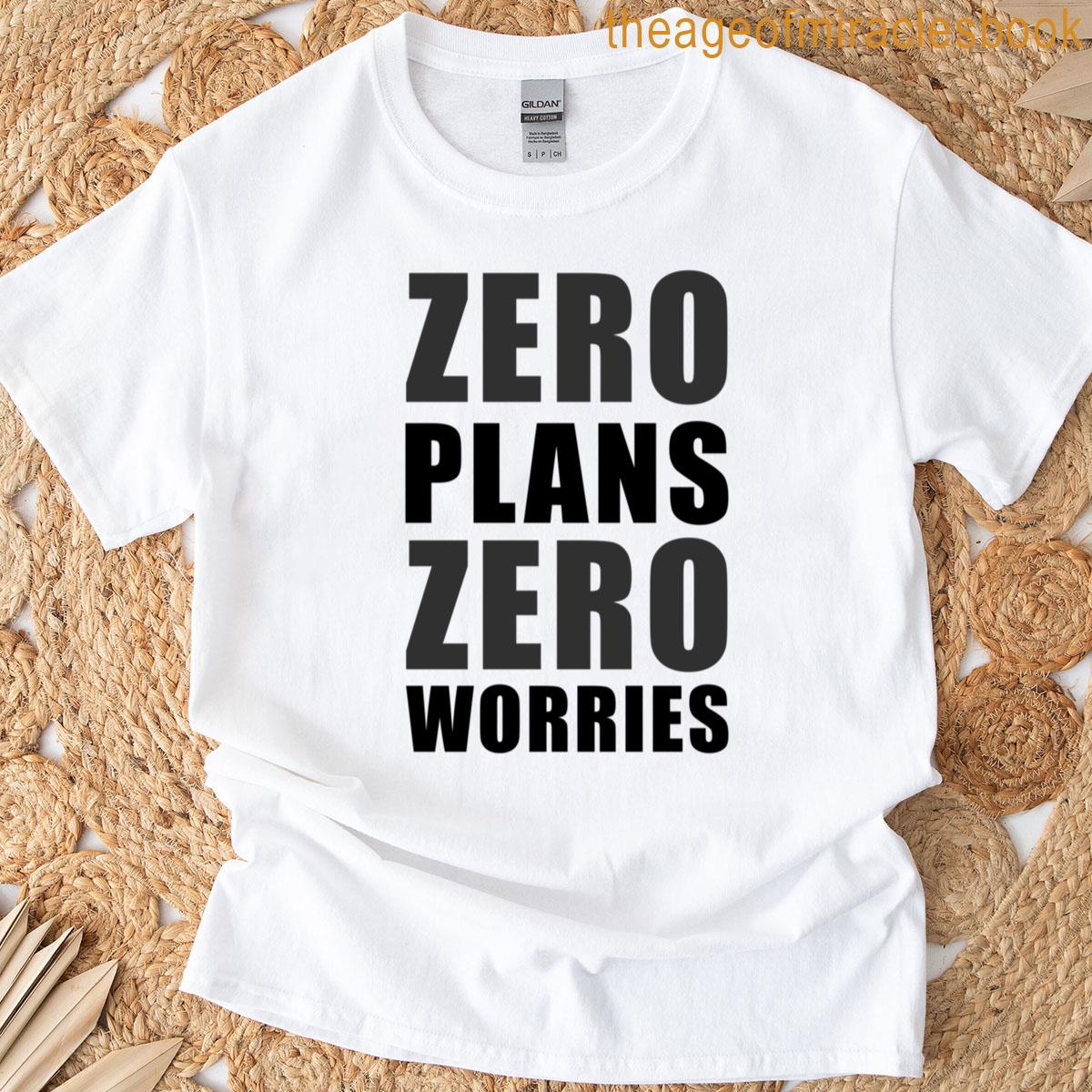 Zero Plans Zero Worries Funny Sarcasm Quote – K T-shirt