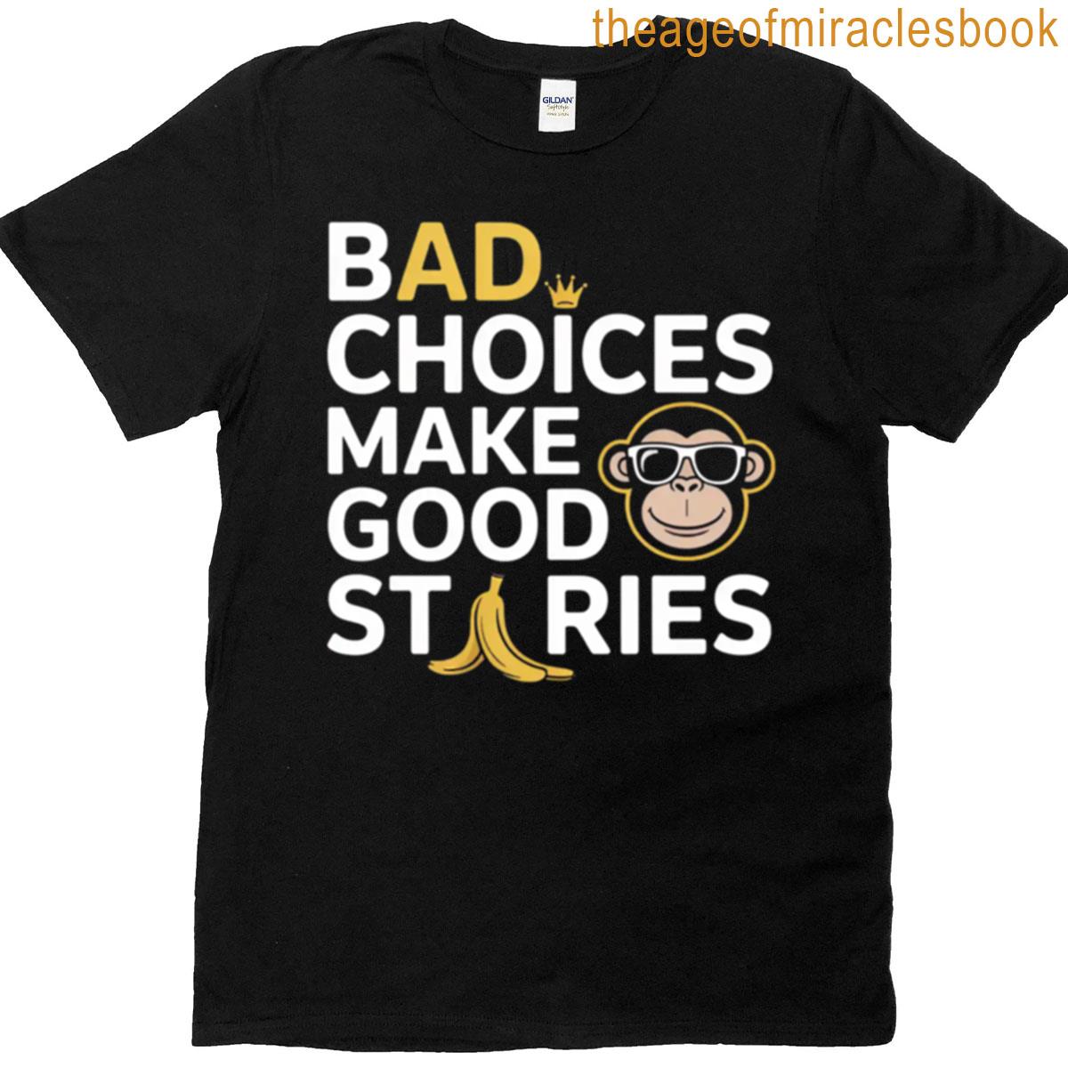 Bad Choices Make Good Stories T-shirt