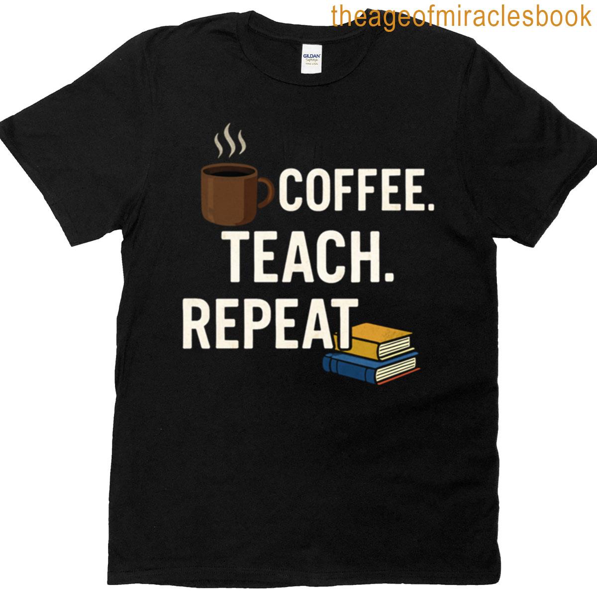 Coffee Teach Repeat Funny Teacher Coffee Lover Design T-shirt