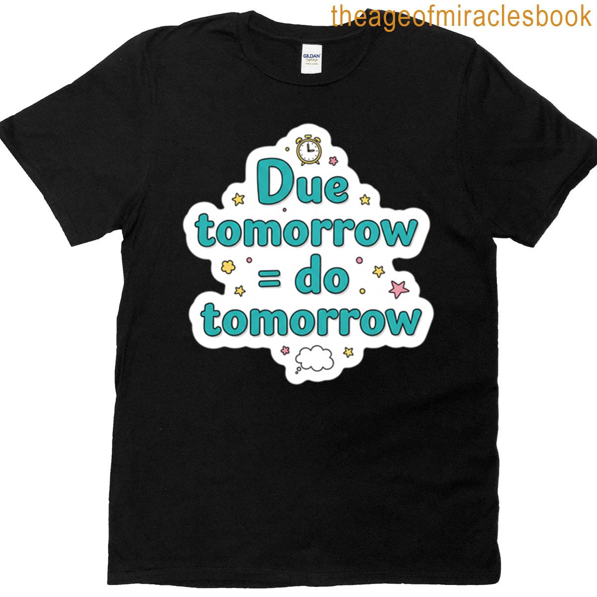 Due Tomorrow Do Tomorrow Sticker T-shirt