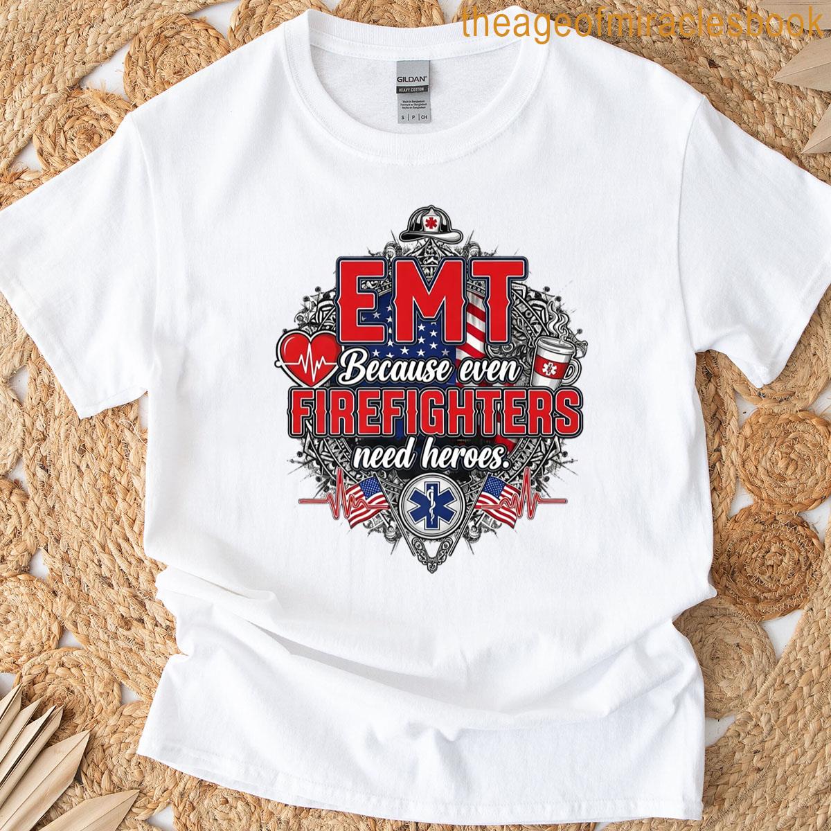 Emt Because Even Firefighters Need Heroes Premium T-shirt